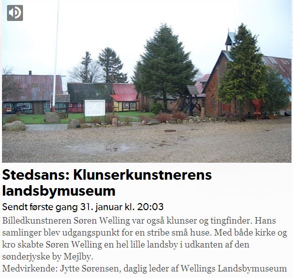 Radio udsendelse om Søren Welling's landsbymuseum i DR's Stedsans 31 Januar 2014.